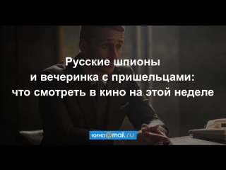 Русские шпионы и вечеринка с пришельцами: что смотреть в кино на этой неделе